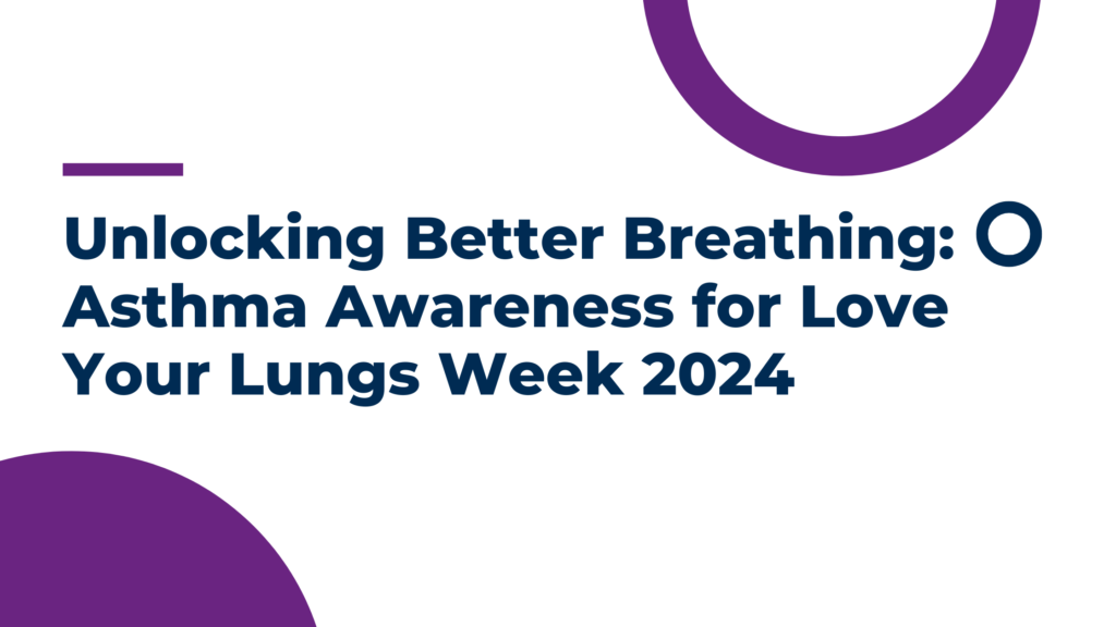 Unlocking Better Breathing: Asthma Awareness for Love Your Lungs Week 2024