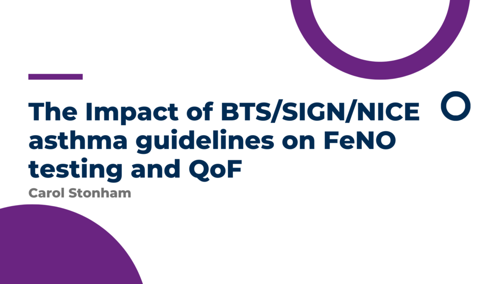 The Impact of BTS/SIGN/NICE asthma guidelines on FeNO testing and QoF – Carol Stonham